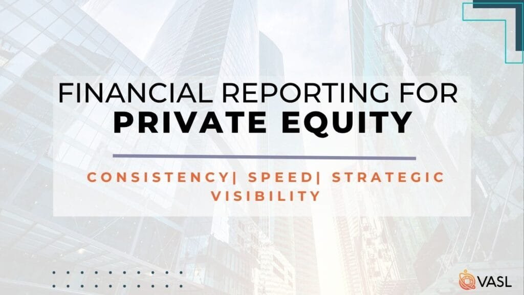 Financial Reporting for Private Equity: Consistency, Speed, and Strategic Visibility