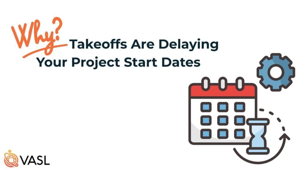 Why Takeoffs Are Delaying Your Project Start Dates